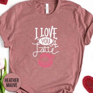 I Love You A Latte Valentines Day T Shirt