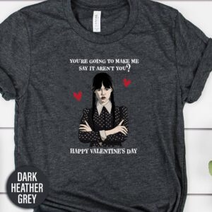 Wednesday Don't Make Me Say It Valentines Day T Shirt