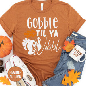 Gobble Til Ya Wobble Thanksgiving T Shirt