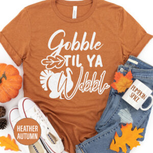 Gobble Til Ya Wobble Thanksgiving T Shirt