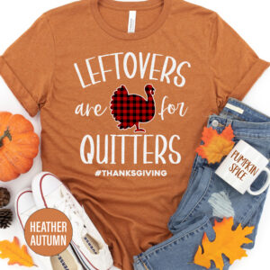 Left Overs Are For Quitters Thanksgiving T Shirt