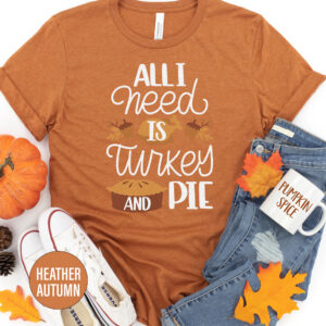 All I Need Is Turkey Thanksgiving T Shirt