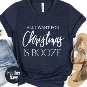 Boozy Holiday Tee: All I Want Is Booze Xmas Shirt