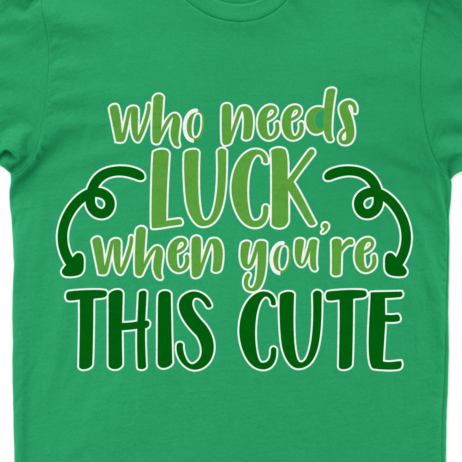 Who Needs Luck When You're Cute St. Patrick's Day T Shirt