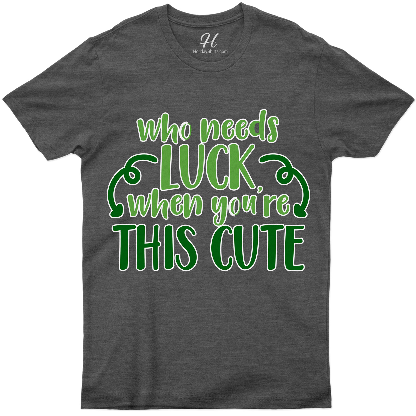 Who Needs Luck When You're Cute St. Patrick's Day T Shirt