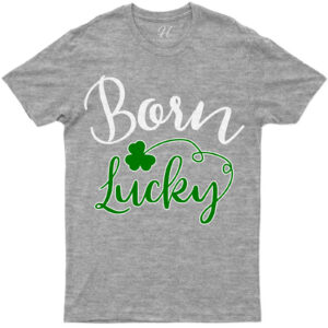 Born Lucky St. Patrick's Day T Shirt