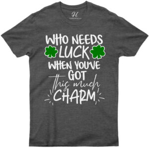 Who Needs Luck When You Have Charm St. Patrick's Day T Shirt