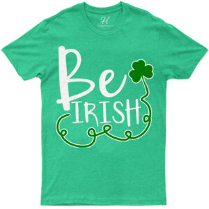 Be Irish St. Patrick's Day T Shirt