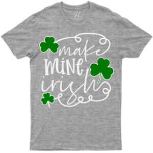 Make Mine Irish St. Patrick's Day T Shirt