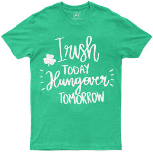 Irish Today Hungover Tomorrow T- St. Patrick's Day T Shirt