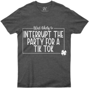 Most Likely To Interrupt The Party For A Tik Tok St. Patrick's Day T Shirt