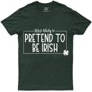 Most Likely To Pretend To Be Irish Tee St. Patrick's Day T Shirt