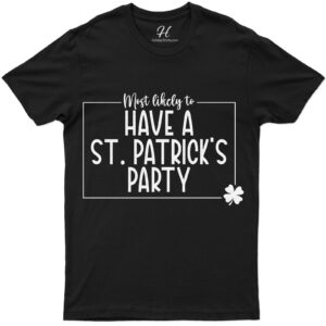 Most Likely To Have A St. Patricks Party St. Patrick's Day T Shirt