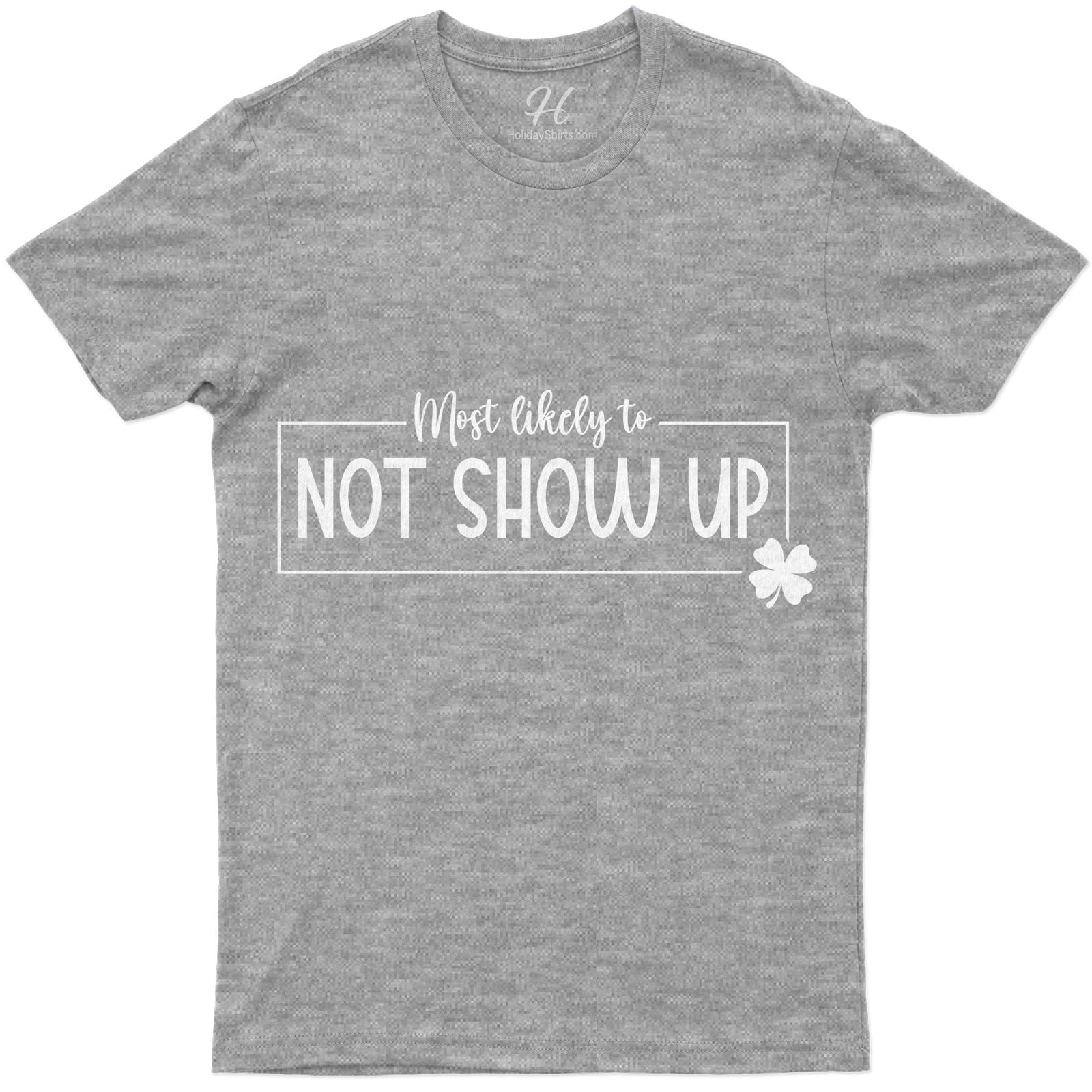 Most Likely To Not Show Up St. Patrick's Day T Shirt