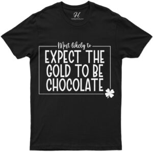 Most Likely To Expect The Gold To Be Chocolate St. Patrick's Day T Shirt
