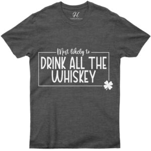 Most Likely To Drink All The Whiskey St. Patrick's Day T Shirt