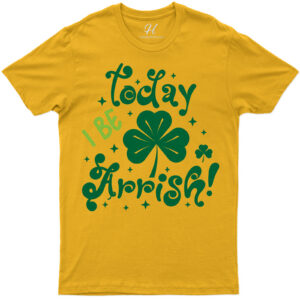 Today I Be Arrish St. Patrick's Day T Shirt
