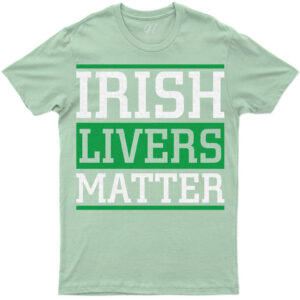 Irish Livers Matter - Festive Holiday Tee For St. Patrick's Day Celebrations