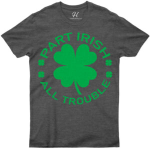 Part Irish, All Trouble Shamrock Graphic Tee For St. Patrick's Day Celebrations