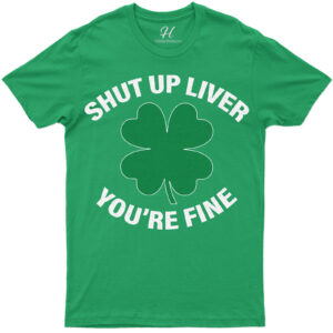 Festive Clover 'shut Up Liver You're Fine' Humorous St. Patrick's Day Tee