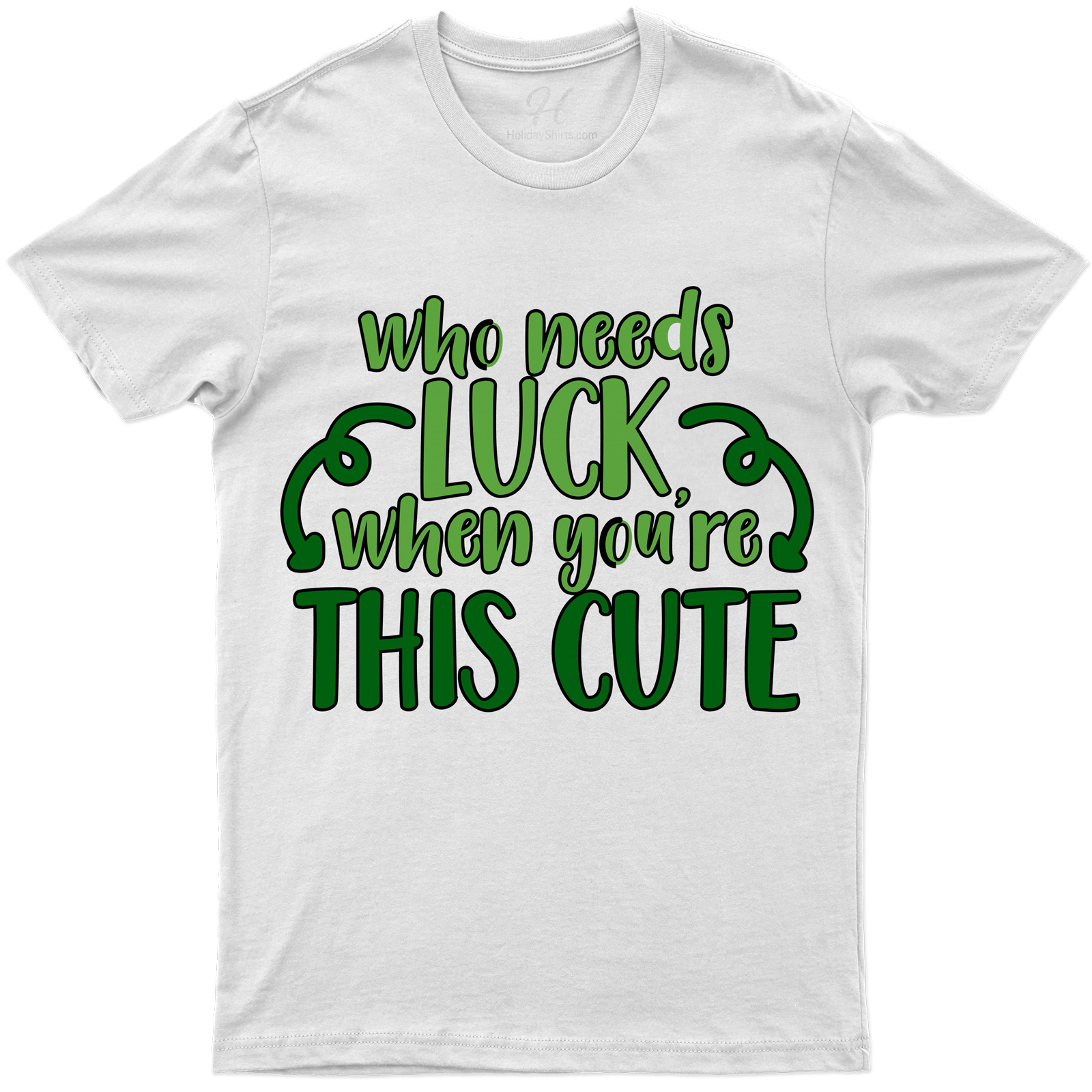 Who Needs Luck When You're Cute St. Patrick's Day T Shirt