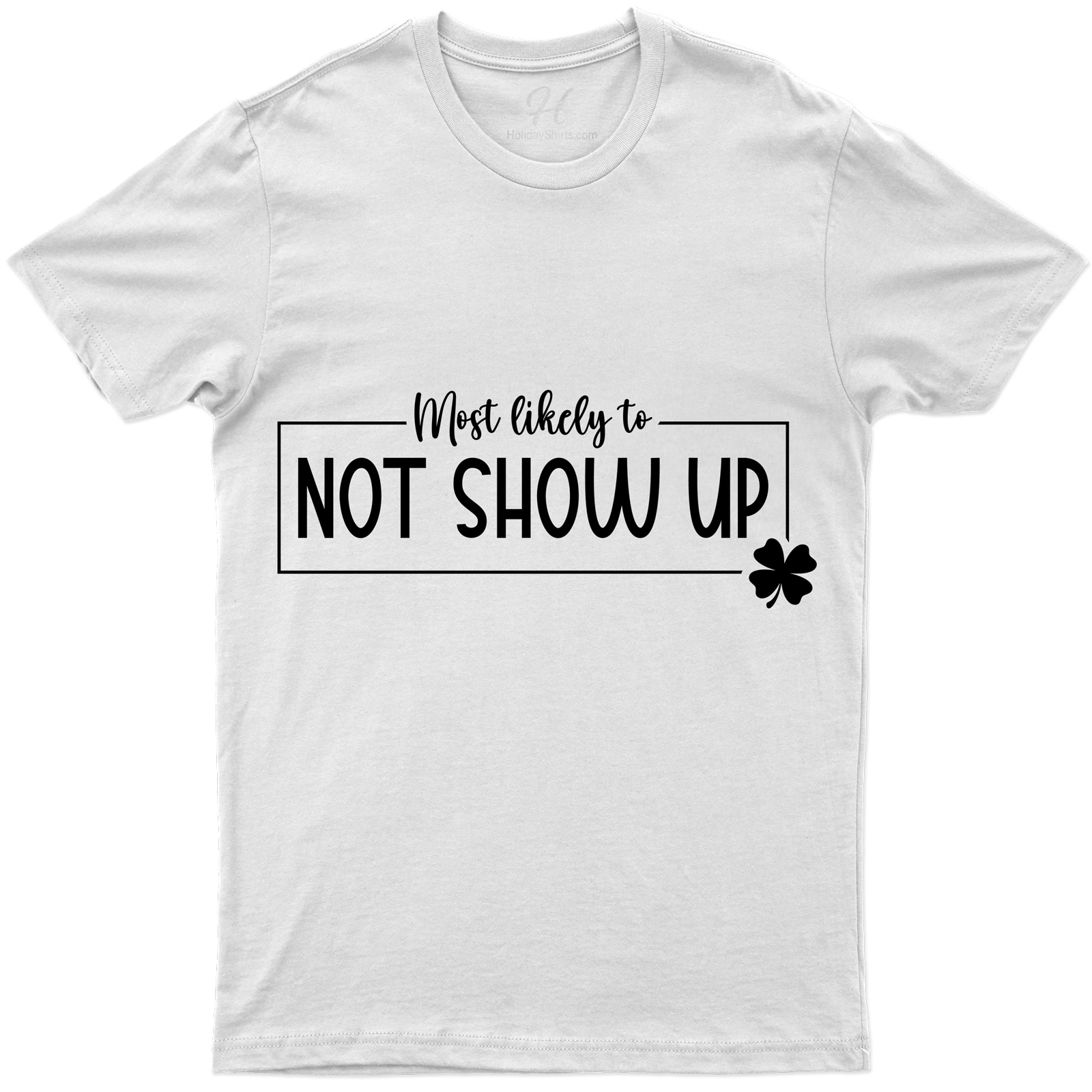 Most Likely To Not Show Up St. Patrick's Day T Shirt